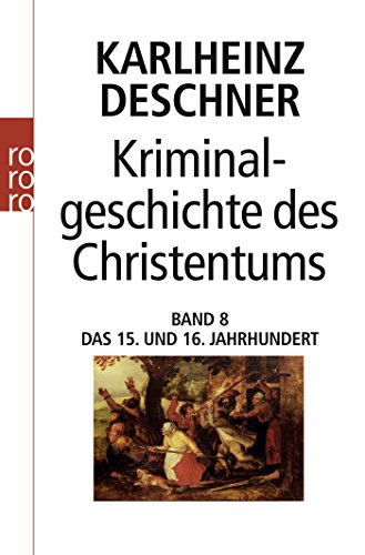 Kriminalgeschichte des Christentums 8: Das 15. und 16. Jahrhundert: Vom Exil der Päpste in Avignon bis zum Augsburger Religionsfrieden von Rowohlt